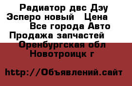 Радиатор двс Дэу Эсперо новый › Цена ­ 2 300 - Все города Авто » Продажа запчастей   . Оренбургская обл.,Новотроицк г.